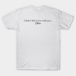 I didn't fall in love with you... I flew T-Shirt